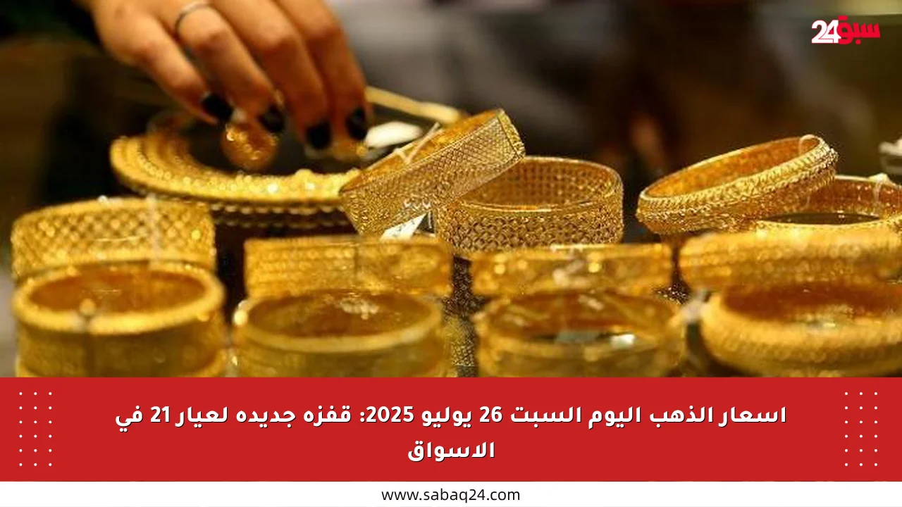 أسعار الذهب اليوم السبت 26 يوليو 2025: قفزة جديدة لعيار 21 في الأسواق